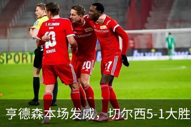 亨德森本场发威，切尔西5-1大胜伯恩茅斯